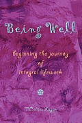Being Well: Beginning the Journey of Integral Lifework