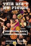 This Aint No Picnic Your Punk Rock Vegan Cookbook