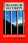 Maximum Security: The True Meaning of Freedom