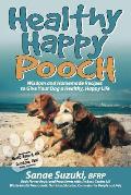 Healthy Happy Pooch Wisdom & Homemade Recipes to Give Your Dog a Healthy Happy Life