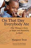 On That Day, Everybody Ate: One Woman's Story of Hope and Possibility in Haiti -- With Post-Earthquake Update