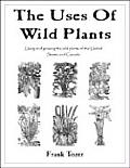 Uses of Wild Plants Using & Growing the Wild Plants of the United States & Canada