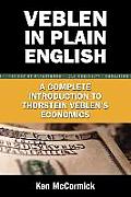 Veblen in Plain English A Complete Introduction to Thorstein Veblens Economics