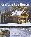 Crafting Log Homes Solar Style An Inspiring Guide to Self Sufficiency