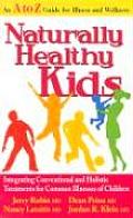 Naturally Healthy Kids Integrating Conventional & Holistic Treatments for Common Illnesses of Children