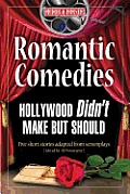 Romantic Comedies Hollywood Didn't Make But Should: Five Short Stories Adapted from Screenplays