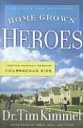Home Grown Heroes Practical Principles for Raising Courageous Kids