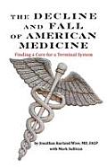 The Decline and Fall of American Medicine -- Finding a Cure for a Terminal System