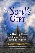 Your Souls Gift The Healing Power of the Life You Planned Before You Were Born