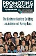 Promoting Your Podcast The Ultimate Guide to Building an Audience of Raving Fans