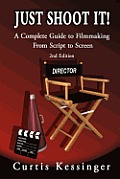 Just Shoot It!: A Complete Guide to Filmmaking From Script to Screen - 2nd Edition