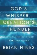God's Whisper, Creation's Thunder: Echoes of Spiritual Reality In the New Physics