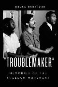 Troublemaker Memories of the Freedom Movement