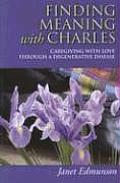 Finding Meaning with Charles Caregiving with Love Through a Degenerative Disease