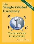 The Single Global Currency: Common Cents for the World (2014 Edition)
