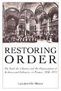 Restoring Order: The Ecole Des Chartes and the Organization of Archives and Libraries in France, 1820-1870