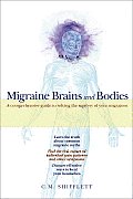 Migraine Brains & Bodies A Comprehensive Guide to Solving the Mystery of Your Migraines