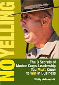 No Yelling The 9 Secrets of Marine Corps Leadership You Must Know to Win in Business