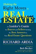 Making the Right Moves in Real Estate An Insiders Guide for Buyers & Sellers Seeking the Best Answers to Your Real Estate Questions