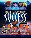 Reef Aquarium Success - Volume 1: Learn How To Maintain A Beautiful Mini-Ocean Environment Within Your Tank