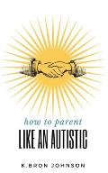 How to Parent Like an Autistic