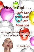 Please God... Don't Let Me Lose All My Marbles!: Coloring Book About How to Keep Your Brain Healthy as You Age