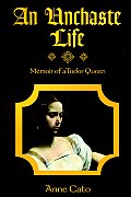 An Unchaste Life: Memoir of a Tudor Queen