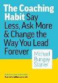 Coaching Habit Say Less Ask More & Change the Way Your Lead Forever