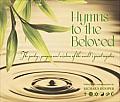 Hymns to the Beloved The Poetry Prayers & Wisdom of the Worlds Great Mystics