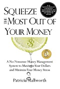 Squeeze the Most Out of Your Money: A No-Nonsense Money Management System to Maximize Your Dollars and Minimize Your Money Stress