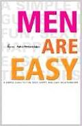Men Are Easy A Simple Guide to Fun Sexy Happy & Easy Relationships