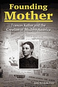 Founding Mother: Frances Kellor and the Creation of Modern America
