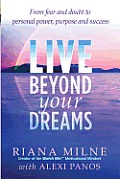 Live Beyond Your Dreams: From Fear and Doubt to Personal Power, Purpose and Success