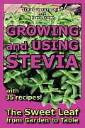 Growing & Using Stevia The Sweet Leaf from Garden to Table with 35 Recipes
