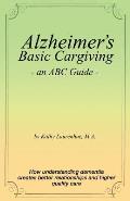Alzheimer's Basic Caregiving - an ABC Guide