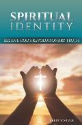 Spiritual Identity: Believe God's Revolutionary Truth