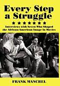 Every Step a Struggle: Interviews with Seven Who Shaped the African-American Image in Movies