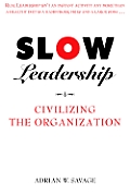 Slow Leadership Civilizing the Organization