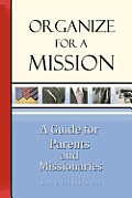 Organize for a Mission: A Guide for Parents and Missionaries