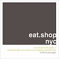 Eat Shop NYC The Indispensable Guide to Inspired Locally Owned Eating & Shopping Establishments in the Five Boroughs