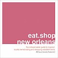 Eat Shop New Orleans the Indispensable Guide to Inspired Locally Owned Eating & Shopping Establishments