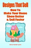 Designs That Sell: How To Make Your Home Show Better & Sell Faster