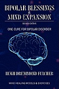 Bipolar Blessings & Mind Expansion Second Edition: One Cure For Bipolar Disorder
