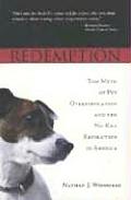 Redemption The Myth of Pet Overpopulation & the No Kill Revolution in America