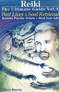 Reiki the Ultimate Guide Volume 4 Past Lives & Soul Retrieval Remove Psychic Debris & Heal Your Life