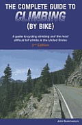 Complete Guide to Climbing by Bike A Guide to Cycling Climbing & the Most Difficult Hill Climbs in the United States