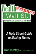 Wealth Without Wall Street A Main Street Guide to Making Money
