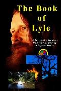 The Book of Lyle: A Spiritual Adventure from Our Beginning to Beyond Death