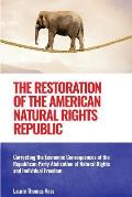 The Restoration of the American Natural Rights Republic: Correcting the Consequences of the Republican Party Abdication of Natural Rights and Individu