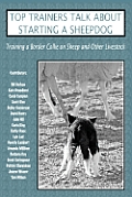Top Trainers Talk about Starting a Sheepdog: Training a Border Collie on Sheep and Other Livestock